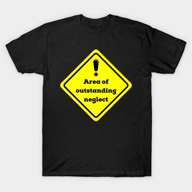 Area of outstanding neglect T-Shirt by WonkeyCreations